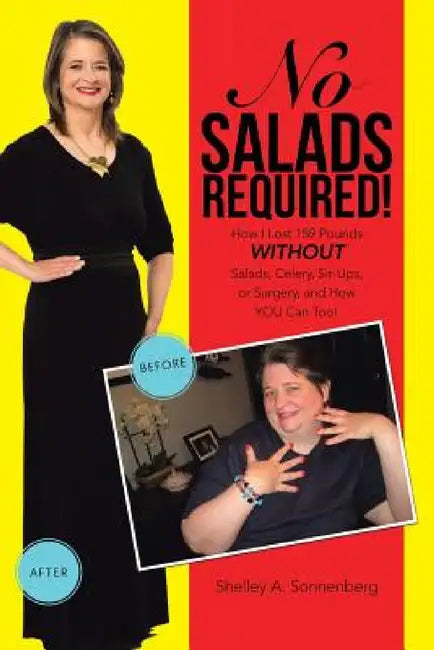 No Salads Required!: How I Lost 159 Pounds WITHOUT Salads, Celery, Sit-Ups, or Surgery, and How YOU Can Too! by Shelley a. Sonnenberg
