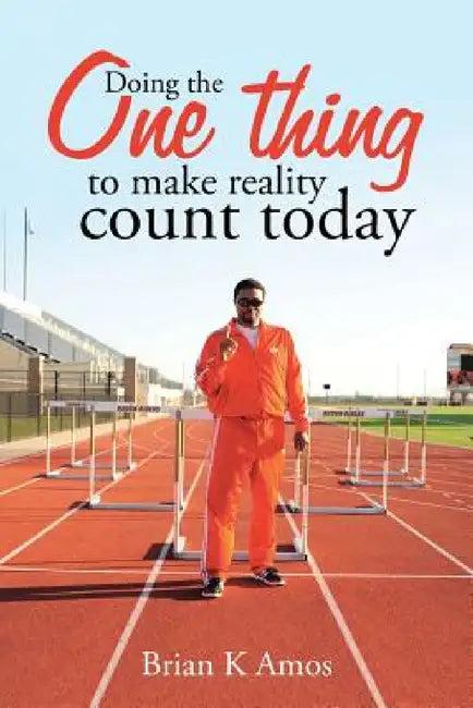 Doing the One thing to make reality count today by Brian K. Amos