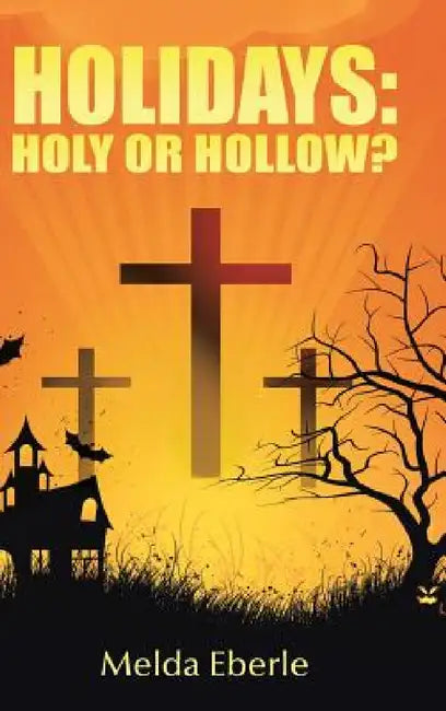 Holidays: Holy or Hollow? by Melda Eberle