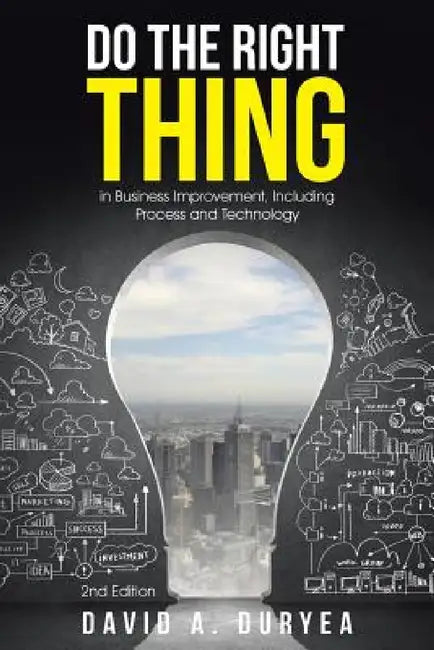 Do The Right Thing: in Business Improvement, Including Process and Technology by David a. Duryea