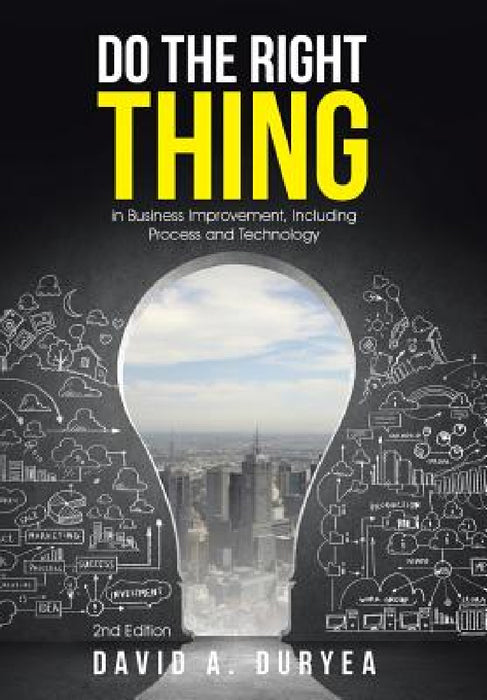 Do The Right Thing: in Business Improvement, Including Process and Technology by David a. Duryea