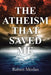 The Atheism That Saved Me by Robert Morlan