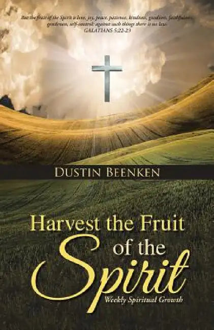 Harvest the Fruit of the Spirit: Weekly Spiritual Growth by Dustin Beenken