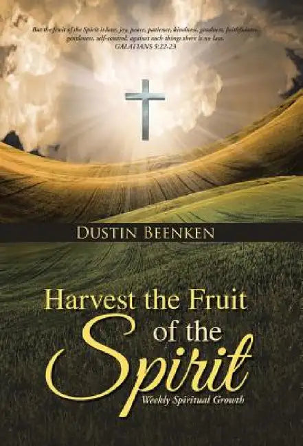 Harvest the Fruit of the Spirit: Weekly Spiritual Growth by Dustin Beenken