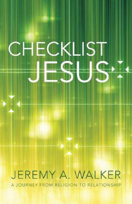 Checklist Jesus: A Journey from Religion to Relationship by Jeremy a. Walker