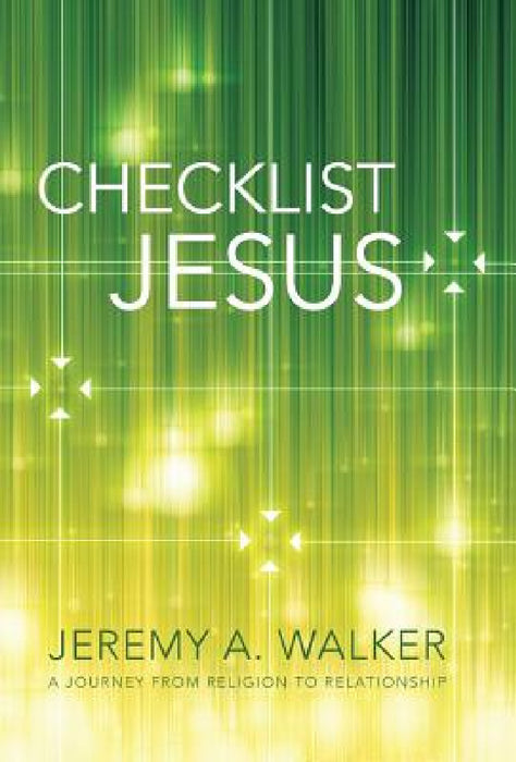 Checklist Jesus: A Journey from Religion to Relationship by Jeremy a. Walker