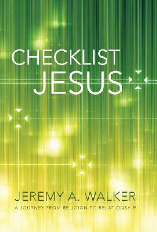 Checklist Jesus: A Journey from Religion to Relationship by Jeremy a. Walker