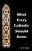 What Every Catholic Should Know by A. J. Gary