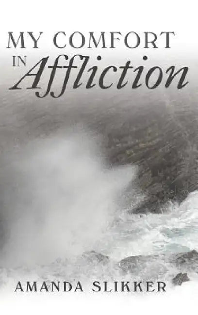 My Comfort in Affliction by Amanda Slikker