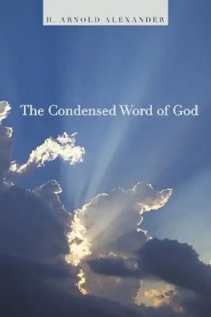 The Condensed Word of God by H. Arnold Alexander