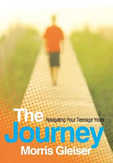 The Journey: Navigating Your Teenage Years by Morris Gleiser