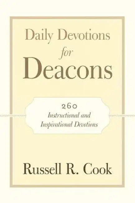 Daily Devotions for Deacons: 260 Instructional and Inspirational Devotions by Russell R. Cook
