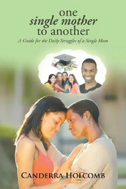 One Single Mother to Another: A Guide for the Daily Struggles of a Single Mom by Canderra Holcomb