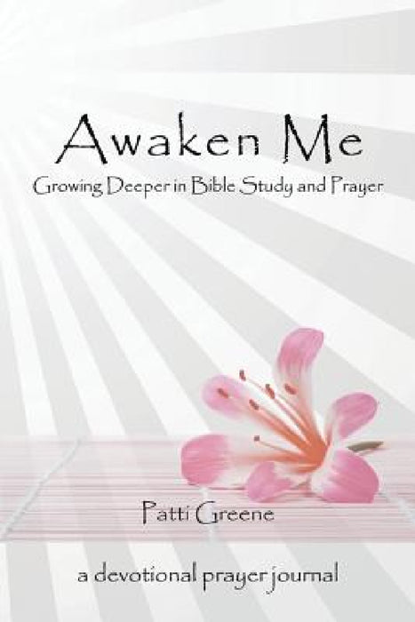Awaken Me: Growing Deeper in Bible Study and Prayer by Patti Greene