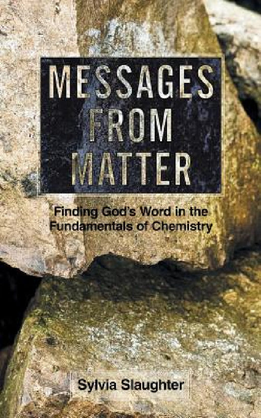 Messages from Matter: Finding God's Word in the Fundamentals of Chemistry by Sylvia Slaughter