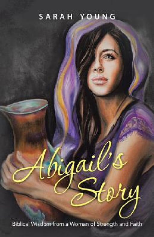 Abigail's Story: Biblical Wisdom from a Woman of Strength and Faith by Sarah Young