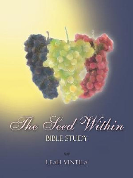 The Seed Within: Bible Study by Leah Vintila