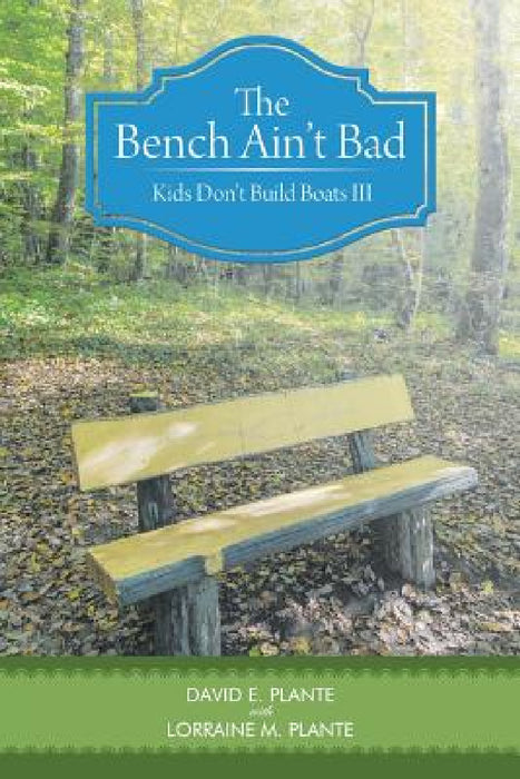 The Bench Ain't Bad: Kids Don't Build Boats III by David E. Plante, Lorraine M. Plante