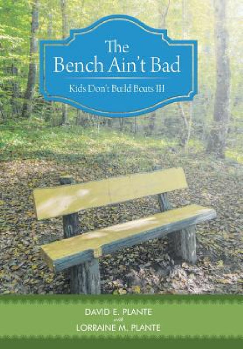 The Bench Ain't Bad: Kids Don't Build Boats III by David E. Plante, Lorraine M. Plante