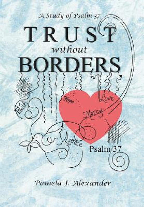 Trust Without Borders: A Study of Psalm 37 by Pamela J. Alexander