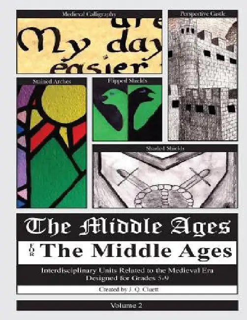 The Middle Ages for the Middle Ages: Volume 2: Interdisciplinary Units Related to the Medieval Era Designed for Grades 5-9 by J. Q. Cluett