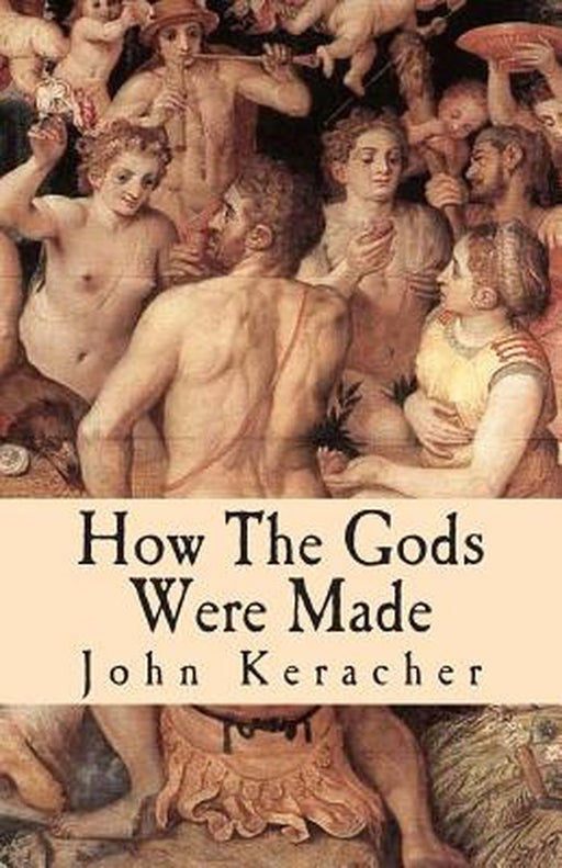 How the Gods Were Made: A Study in Historical Materialism by Keracher, John