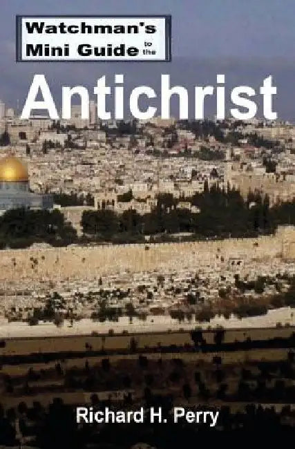 Watchman's Mini Guide to the Antichrist by Richard H. Perry