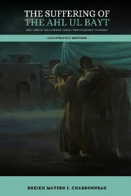 The Suffering of the Ahl ul Bayt and their Followers (Shia) throughout History by Household Publications