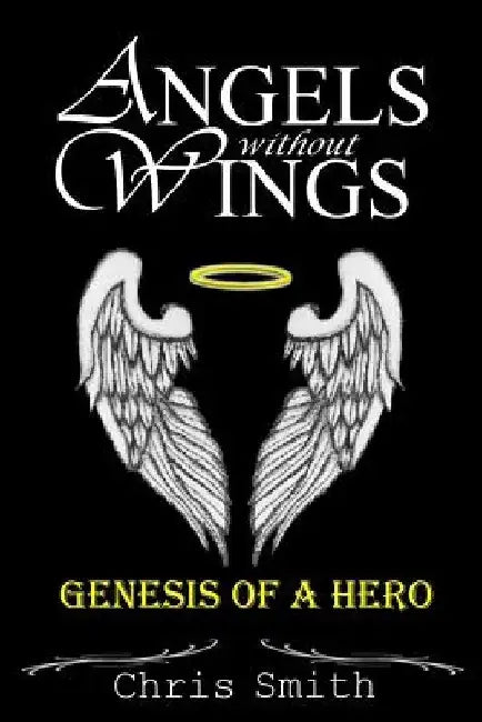 Angels without Wings: Genesis of a Hero by Chris Smith
