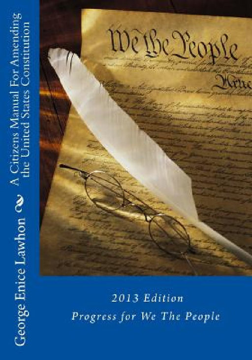 A Citizens Manual For Amending the United States Constitution: 2013 Edition by George Enice Lawhon
