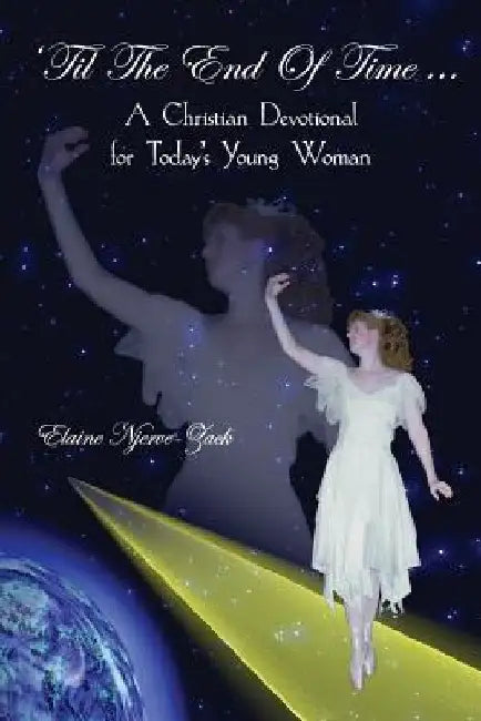 'Til The End Of Time ...: A Christian Devotional for Today's Young Woman by Elaine Njerve-Zack