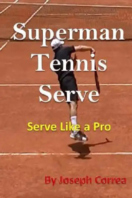 Superman Tennis Serve: Serve Like a Pro by Joseph Correa