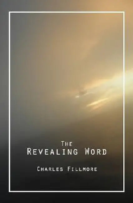 The Revealing Word: A Dictionary of Metaphysical Terms by Charles Fillmore