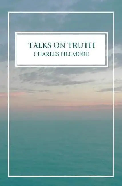 Talks on Truth by Charles Fillmore