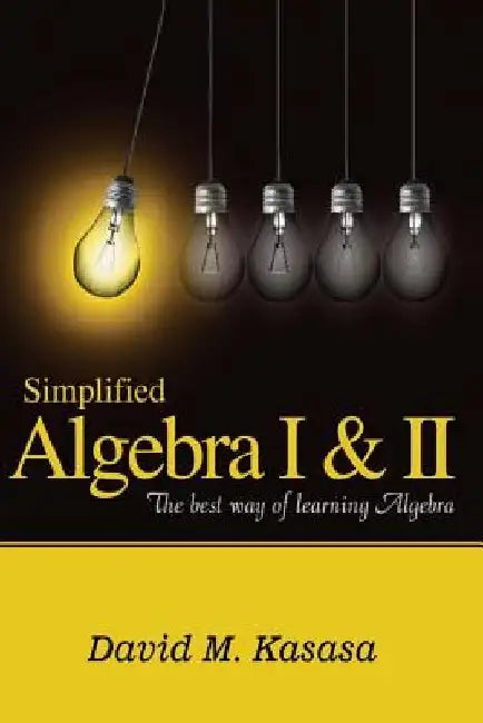 Simplified Algebra I & II: The best way of learning Algebra by David M. Kasasa