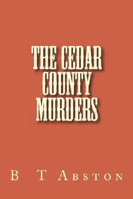 The Cedar County Murders by B. T. Abston