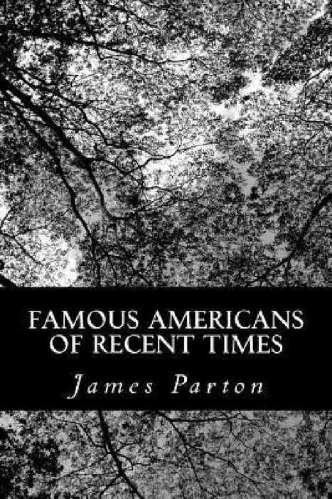Famous Americans of Recent Times by James Parton