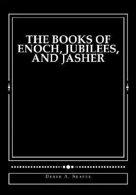 The Books of Enoch, Jubilees, and Jasher by Derek A. Shaver