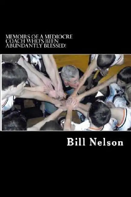 Memoirs of a Mediocre Coach Who's Been Abundantly Blessed!: What coaching has taught me about life. by Laurie Denk