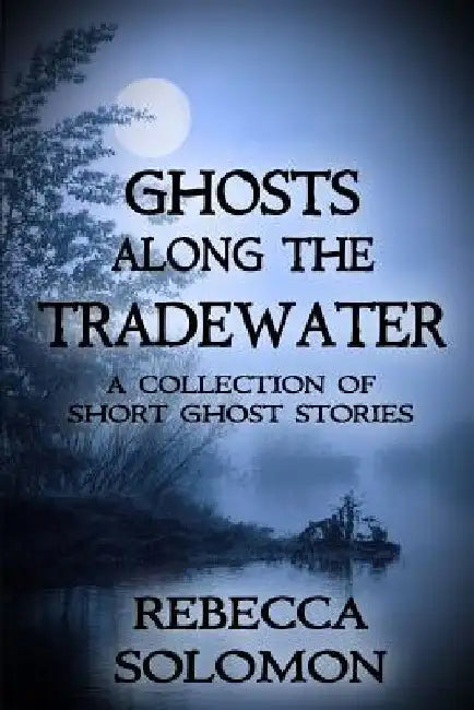 Ghosts Along The Tradewater: A Book of Short Ghost Stories by Rebecca Solomon