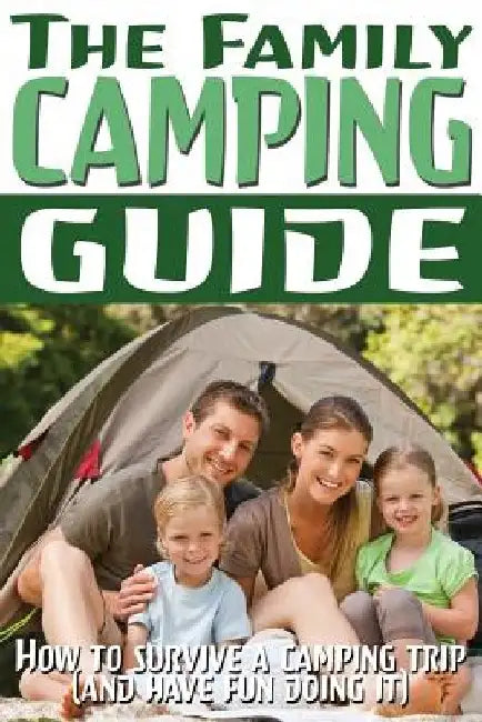 The Family Camping Guide: How to Survive a Camping Trip (and Have Fun Doing It) by Rashelle Davis