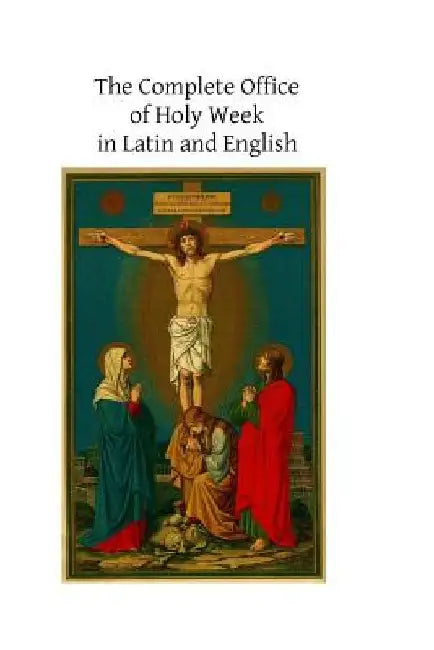 The Complete Office of Holy Week in Latin and English: According to the Roman Missal and Breviary by Brother Hermenegild Tosf