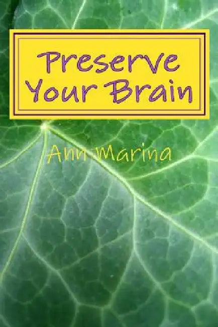 Preserve Your Brain: Tools for Growing Mental Fitness by Ann Marina