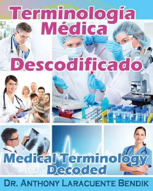 Terminologia Medica Descodificado: A Spanish and English Medical Terminology Textbook by Anthony Laracuente Bendik