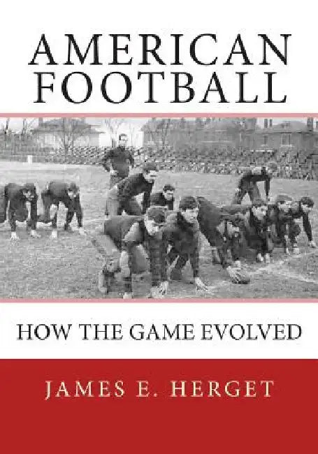 American Football: How the Game Evolved by James E. Herget