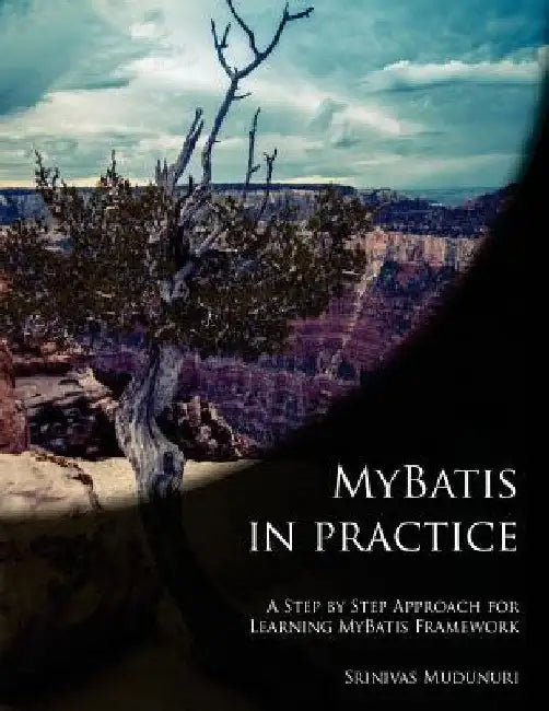 MyBatis in Practice: A Step by Step Approach for Learning MyBatis Framework by Srinivas Mudunuri