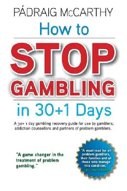 How to stop gambling in 30+1 days.: A 30+ 1 day gambling recovery guide for use by gamblers, addiction counsellors and partners of problem gamblers. by Padraig McCarthy