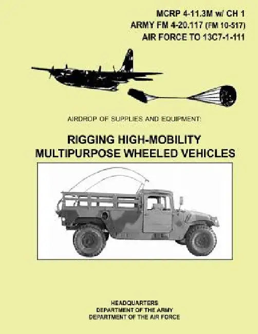 Airdrop of Supplies And Equipment: Rigging High-Mobility Multipurpose Wheeled Vehicles by Department Of the Army