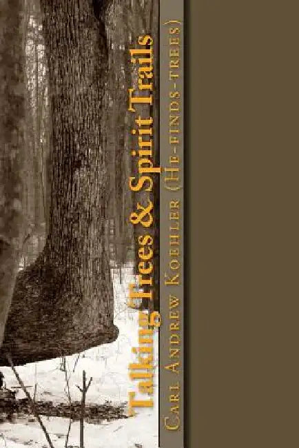 Talking Trees & Spirit Trails: New York State Native American Trail Trees by Carl Andrew Koehler