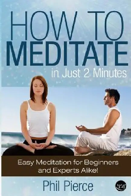 How to Meditate in Just 2 Minutes: Easy Meditation for Beginners and Experts Alike! (Relaxation, Mindfulness & ASMR) by Phil Pierce